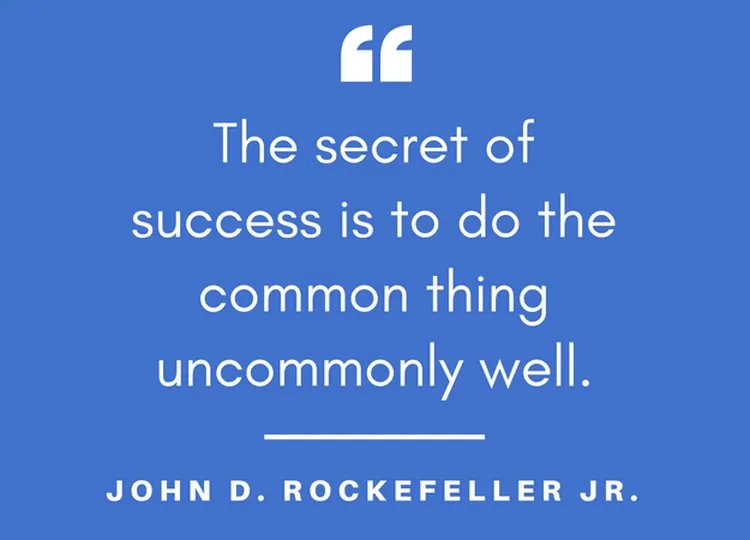 Quote card: “The secret of success is to do the common thing uncommonly well.” — John D. Rockefeller Jr.