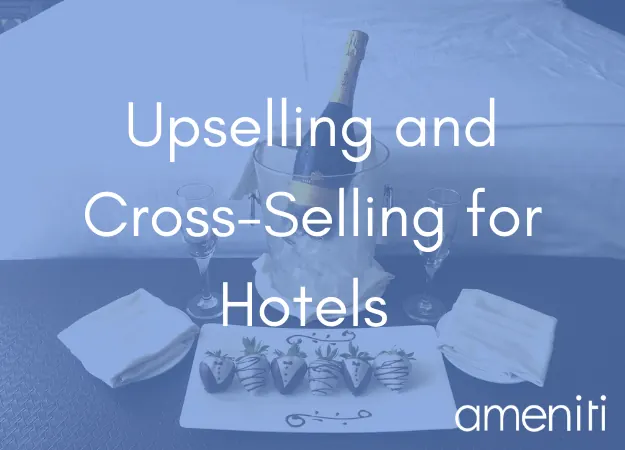 Upselling and Cross-Selling for Hotels, over champagne and chocolate-dipped strawberries on a hotel bed